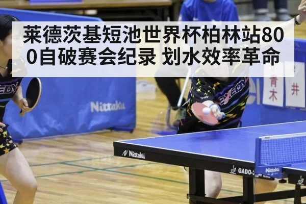 莱德茨基短池世界杯柏林站800自破赛会纪录 划水效率革命（jiuyou game）