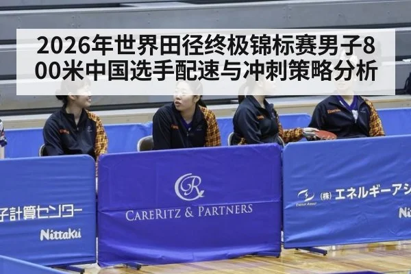 2026年世界田径终极锦标赛男子800米中国选手配速与冲刺策略分析 | jiuyou game